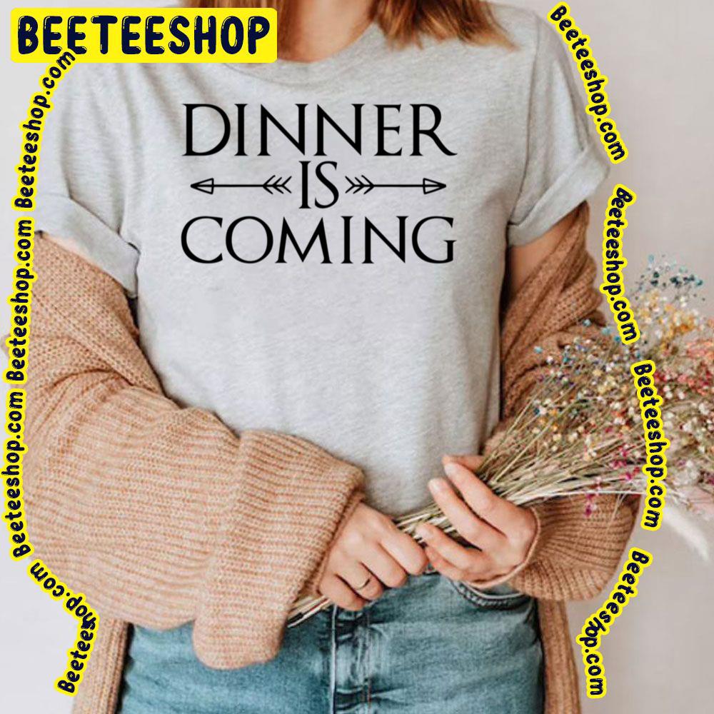 Dinner Is Coming Game Of Throwns Trending Unisex T-Shirt