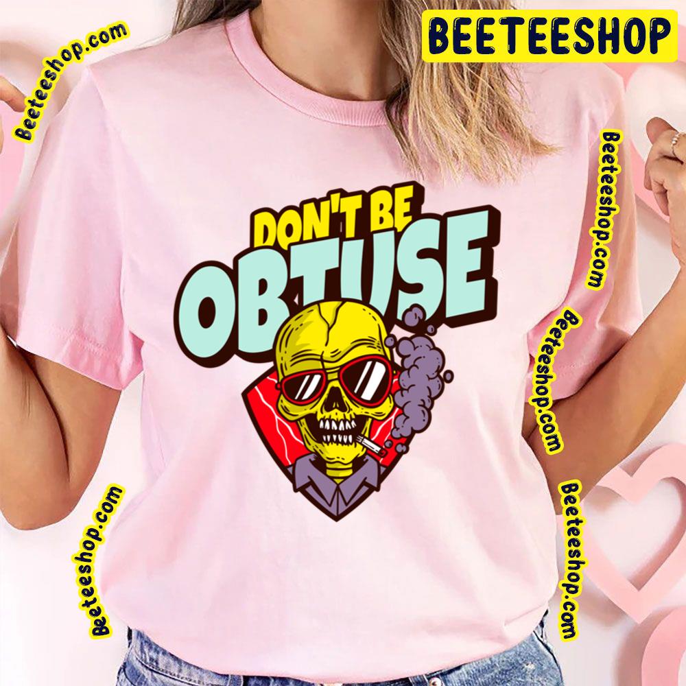 Don't Be Obtuse Trending Unisex T-Shirt