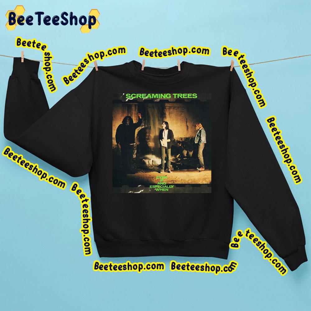 Even If And Especially When Screaming Trees Trending Unisex Sweatshirt