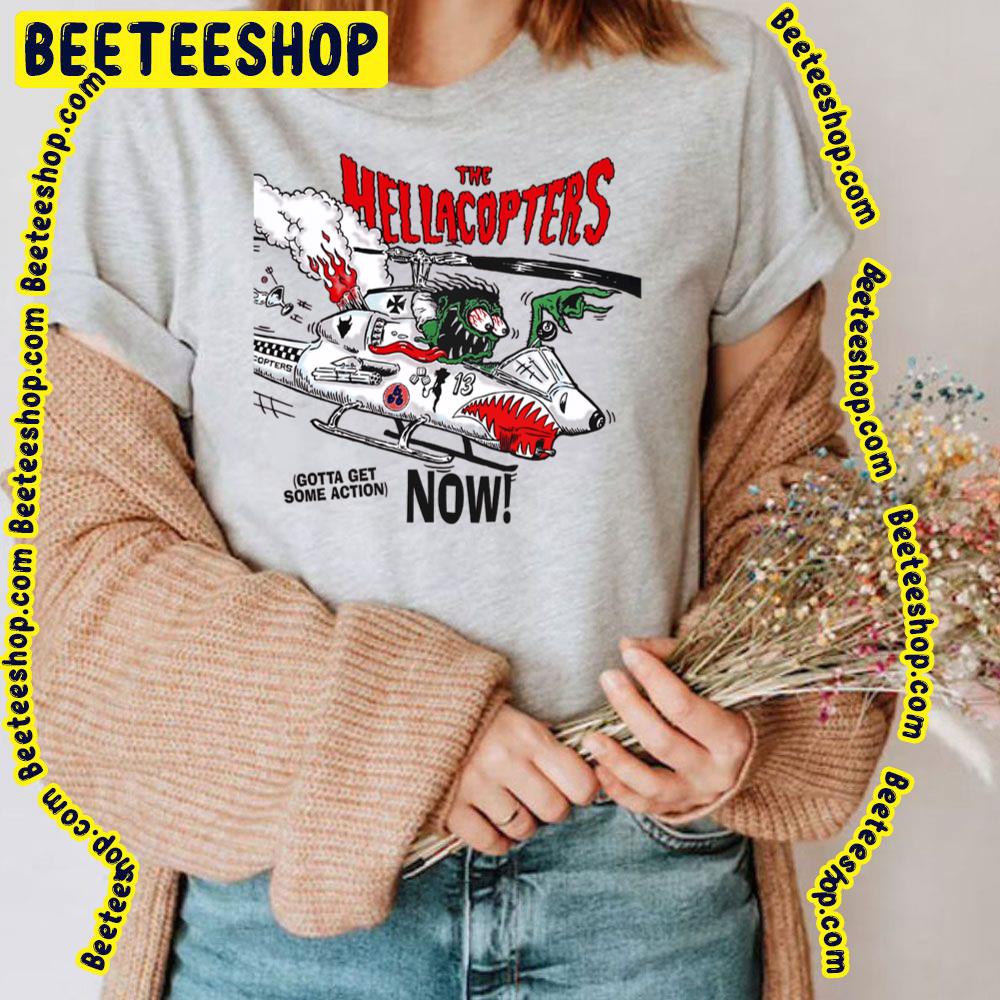 Gotta Get Some Action Now The Hellacopters Trending Unisex T-Shirt