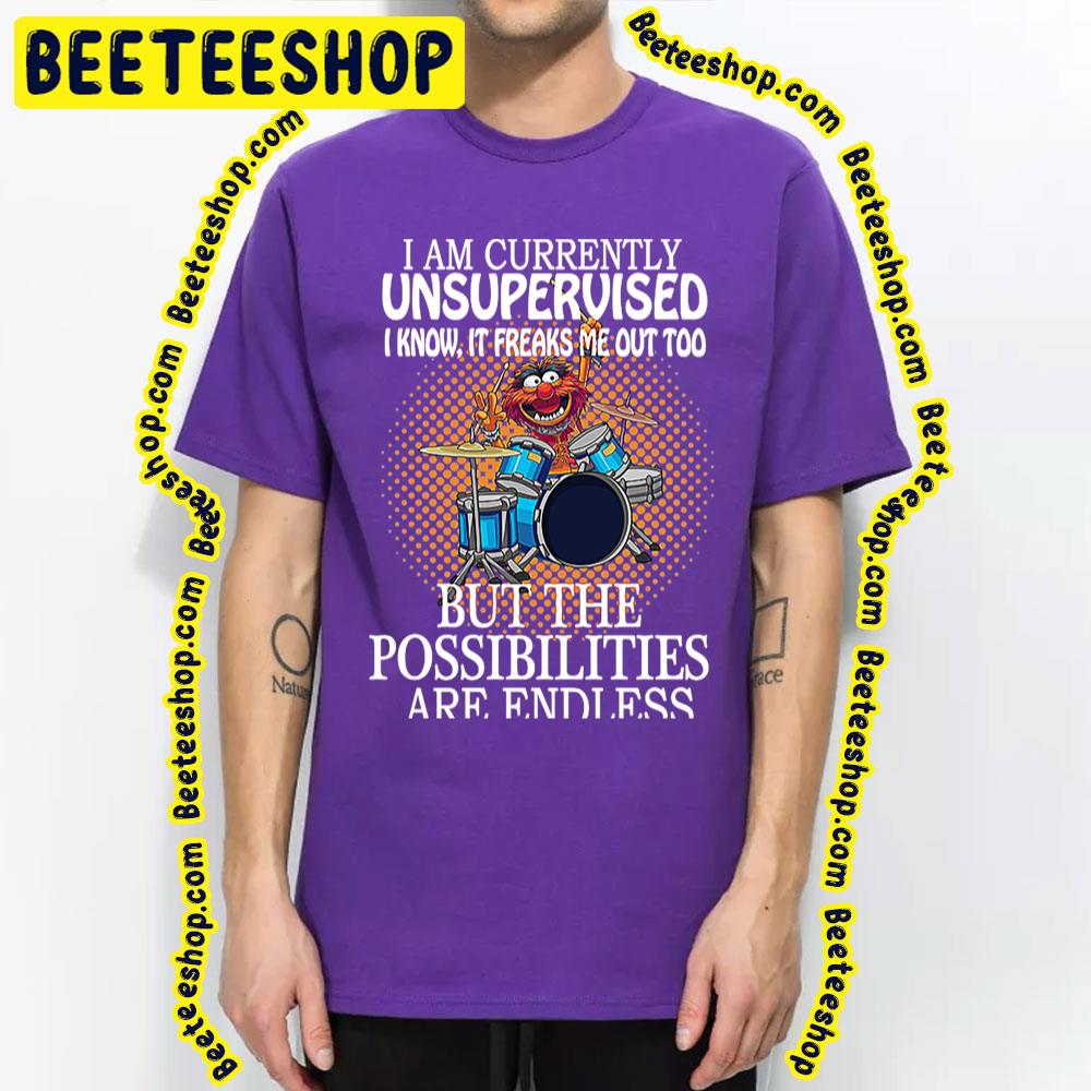 I Am Currently Unsupervised I Know It Freaks Me Out Too But Possibilities Are Endless Muppet Trending Unisex T-Shirt