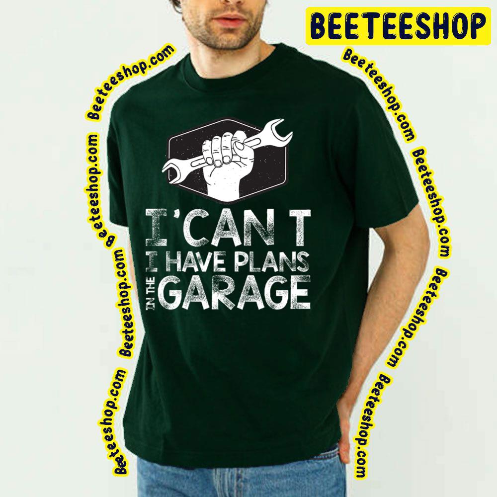 I Can't I Have Plans In The Garage Trending Unisex T-Shirt