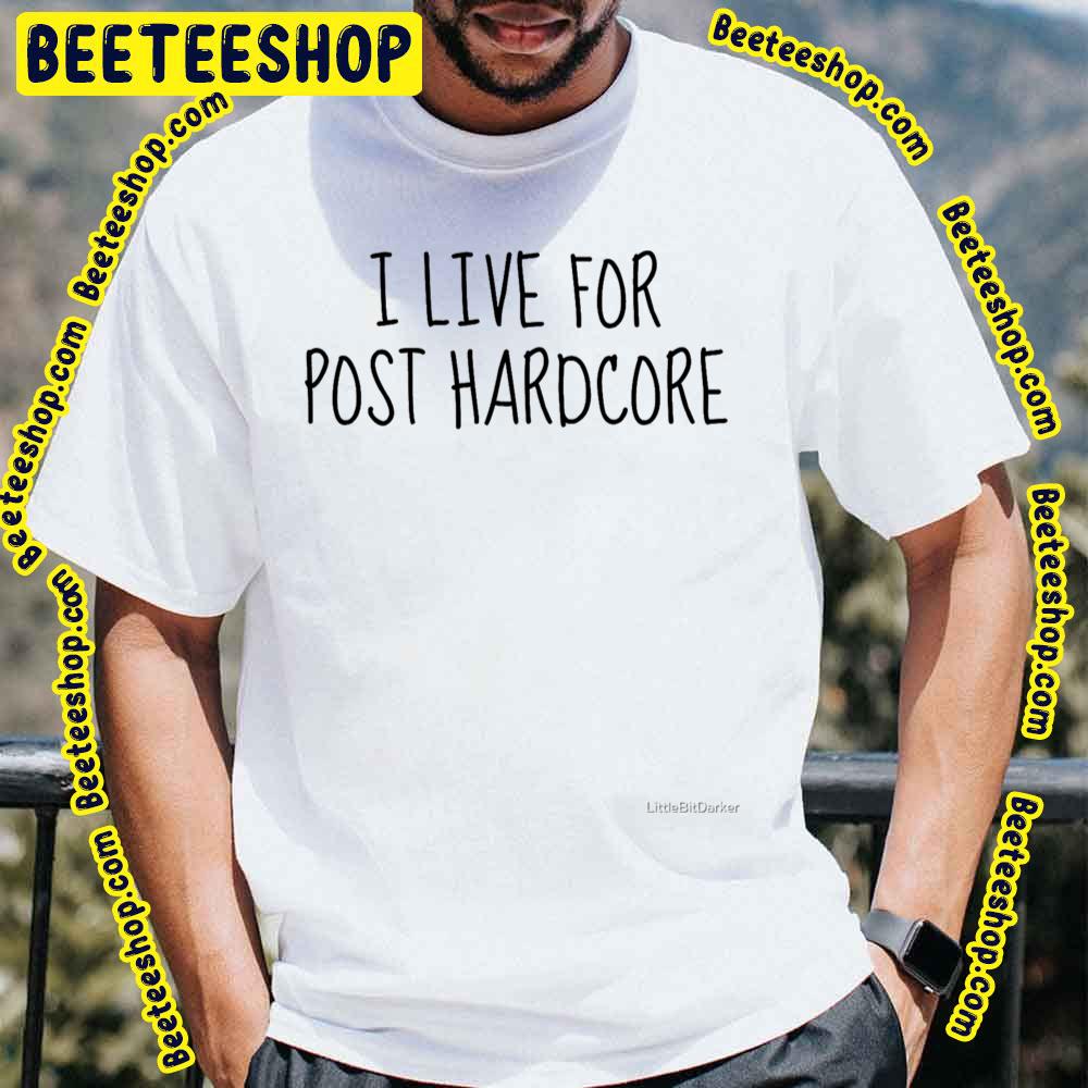 I Live For Post Hardcore Trending Unisex T-Shirt