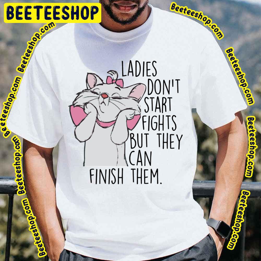 Ladies Don’t Start Fights But They Can Finish Them The Aristocats Trending Unisex T-Shirt