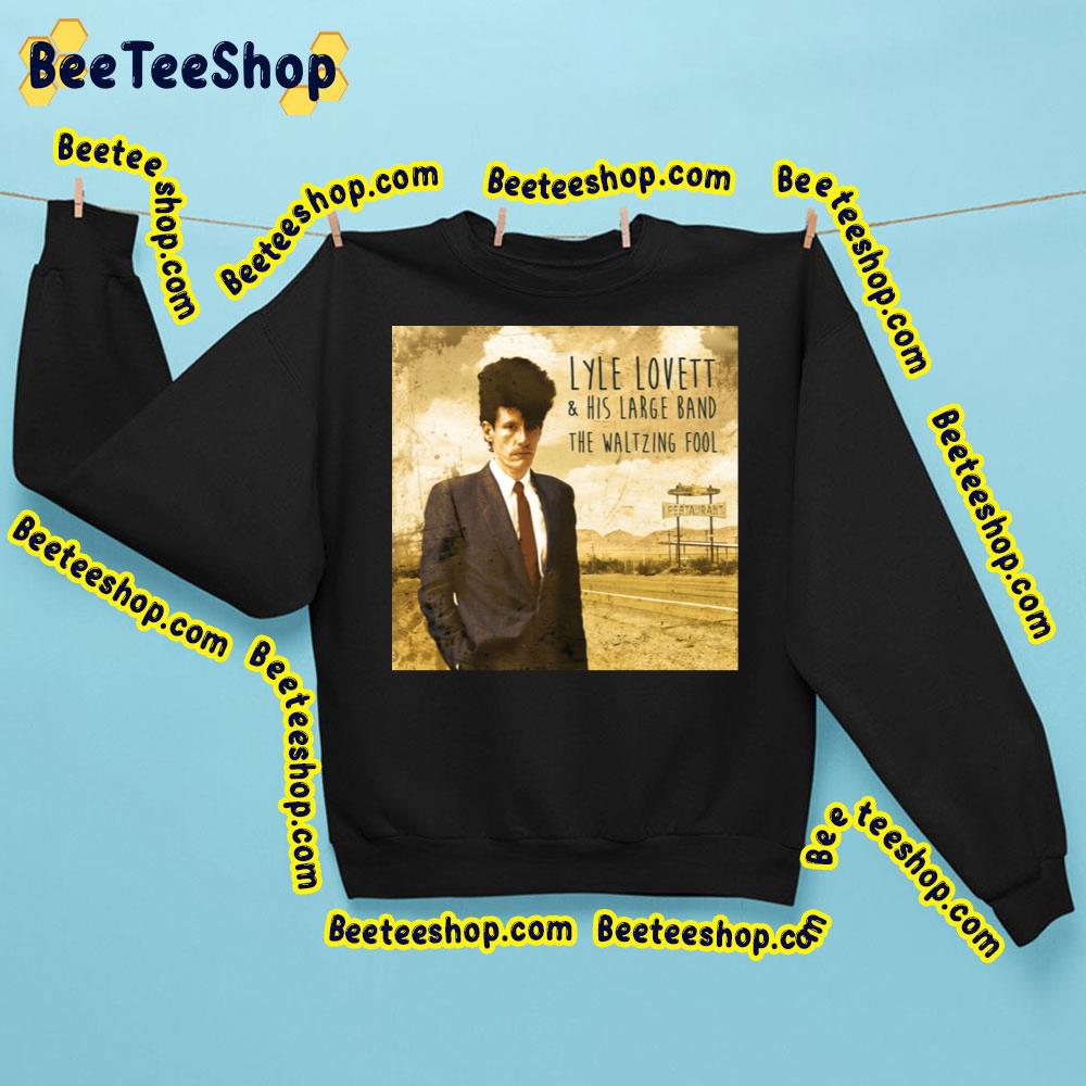 Lyle Lovett And His Large Band The Waltzing Fool Trending Unisex Sweatshirt