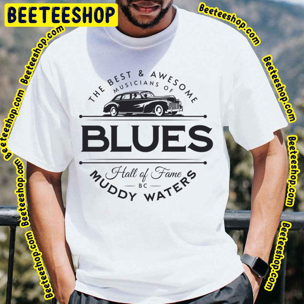 Muddy Waters The Best And Awesome Musicians Of Blues Hall Of Fame Trending Unisex T-Shirt