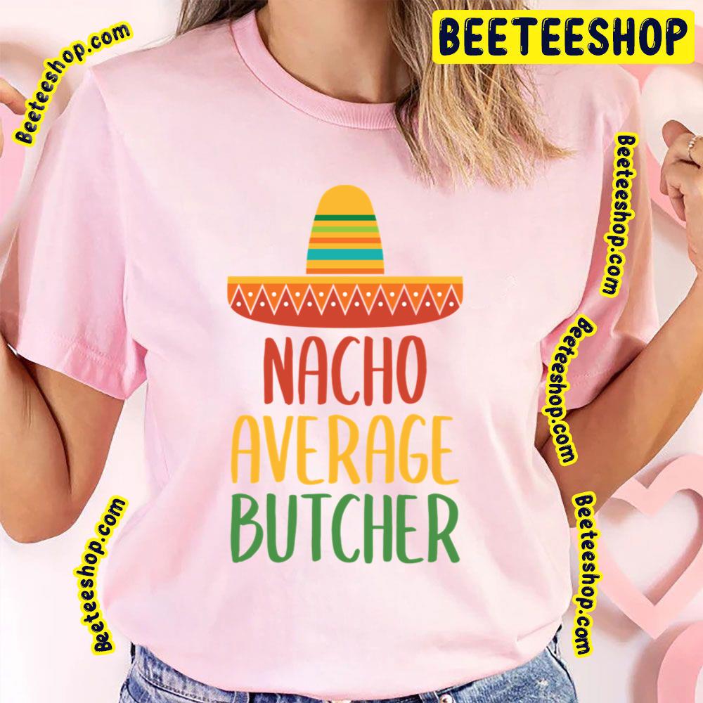 Nacho Average Butcher Trending Unisex T-Shirt