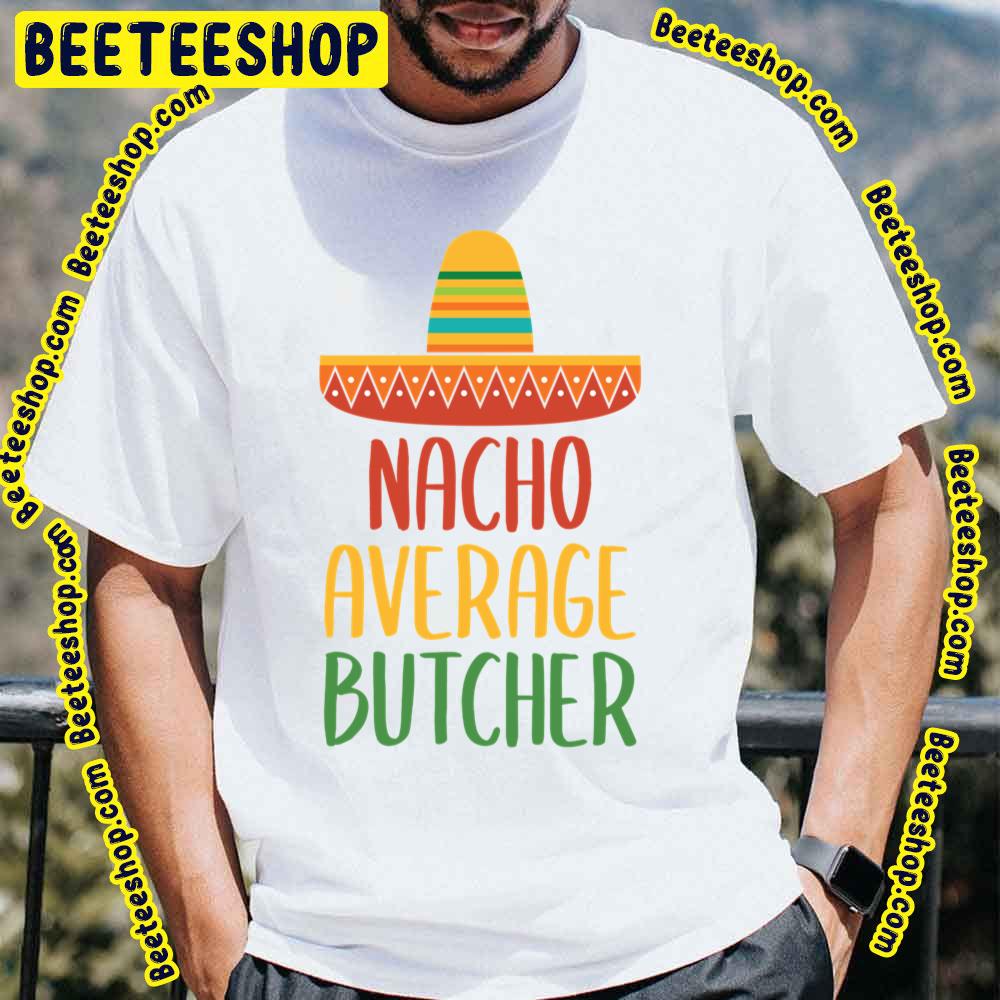 Nacho Average Butcher Trending Unisex T-Shirt