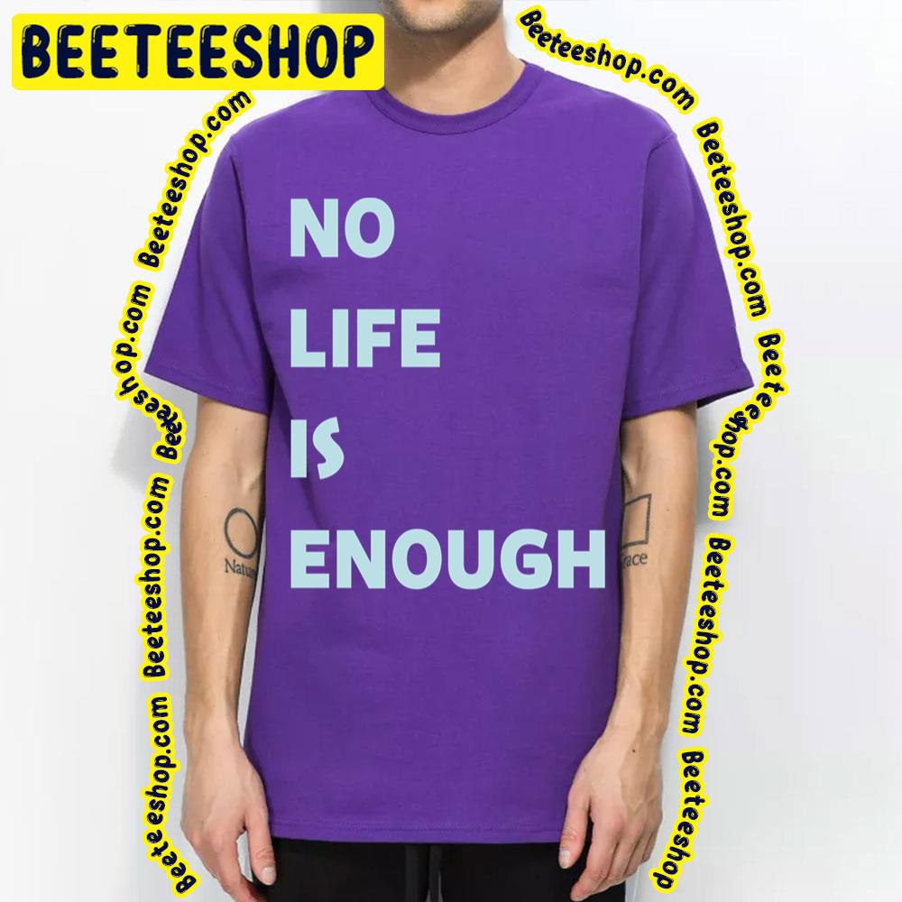 No Life Is Enough Trending Unisex T-Shirt