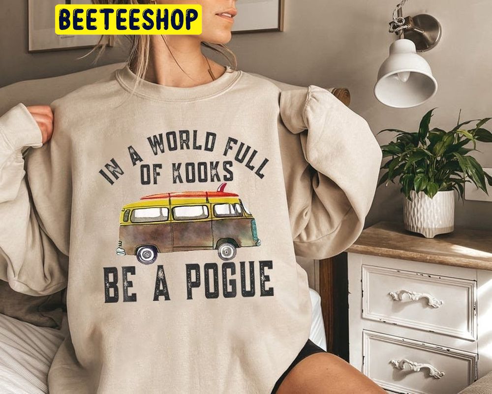 Pogue Life In A World Full Of Kooks Be A Pogue Trending Unisex Sweatshirt