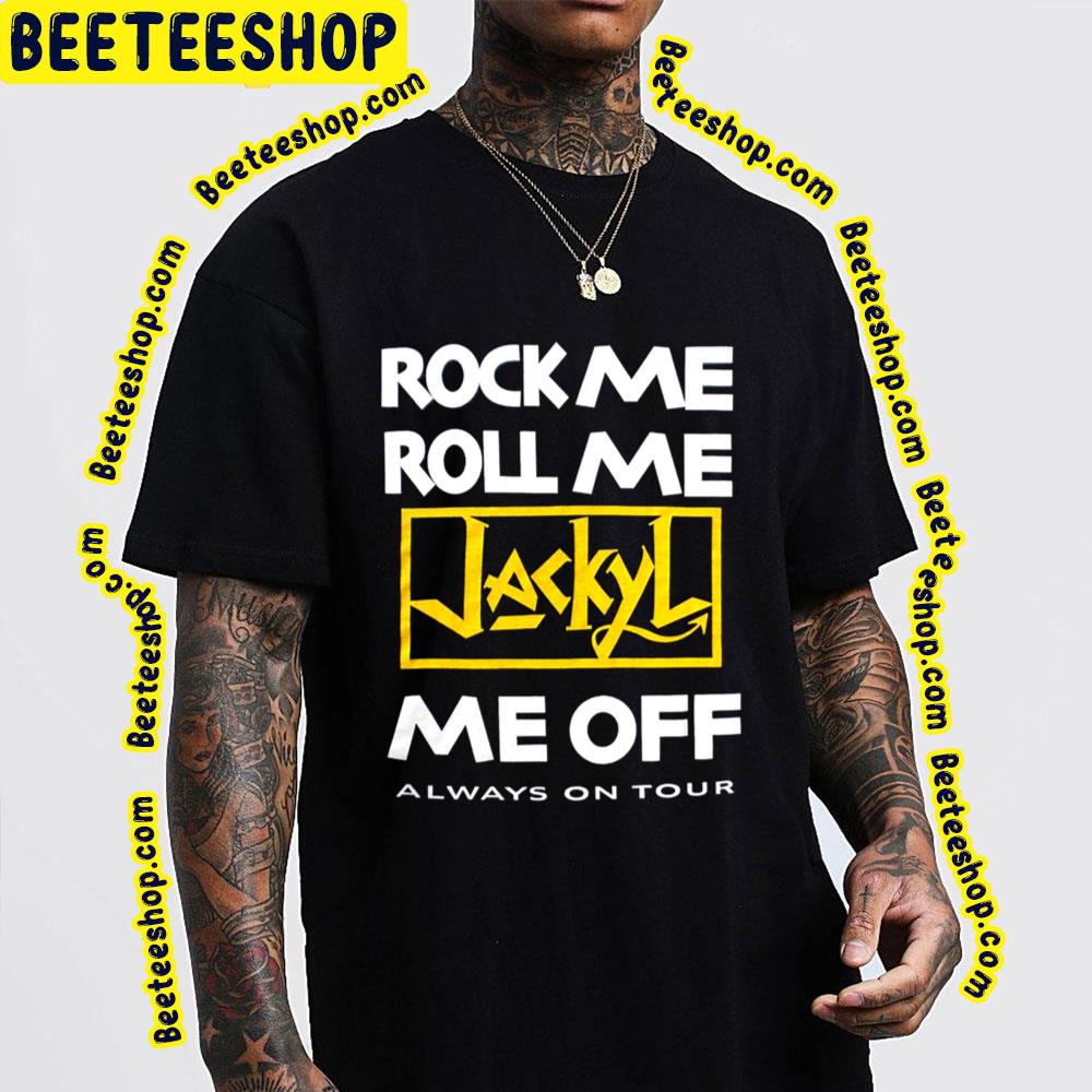 Rock Me Roll Me Me Off Always On Tour Jackyl Trending Unisex T-Shirt