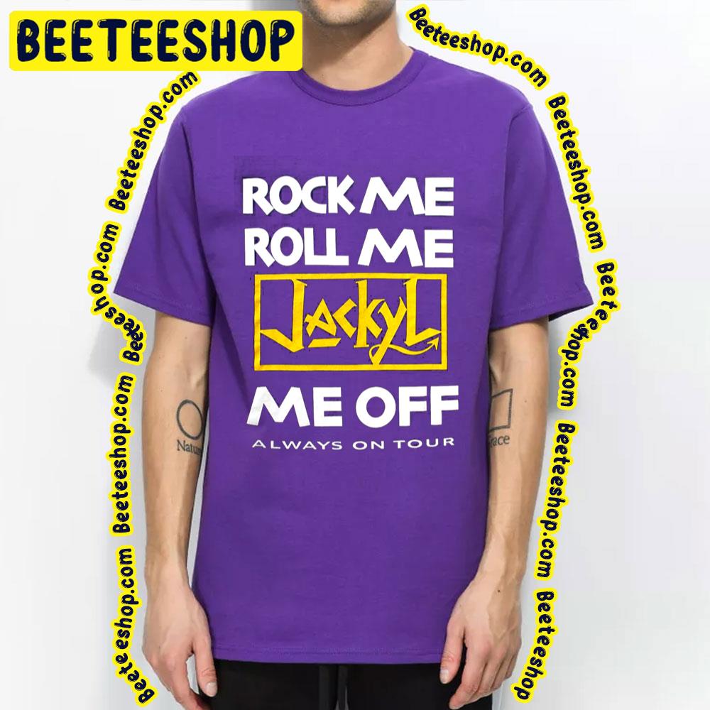 Rock Me Roll Me Me Off Always On Tour Jackyl Trending Unisex T-Shirt