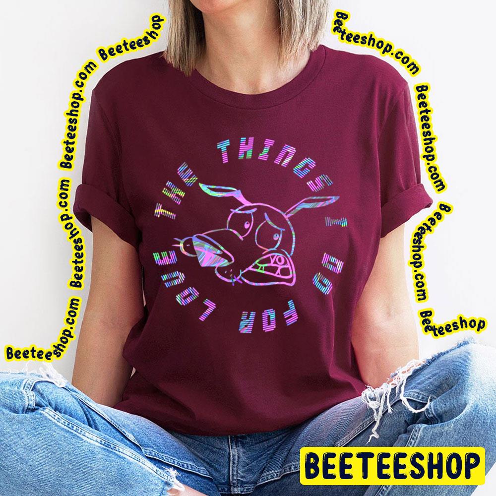 The Things I Do For Love Courage The Cowardly Dog Trending Unisex T-Shirt