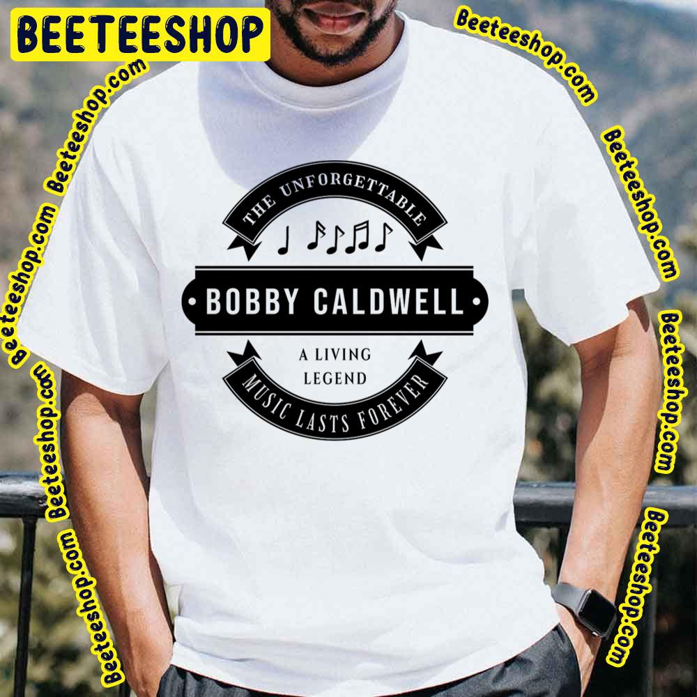 The Unforgettable Bobby Caldwell A Living Legend Music Lasts Forever Trending Unisex T-Shirt