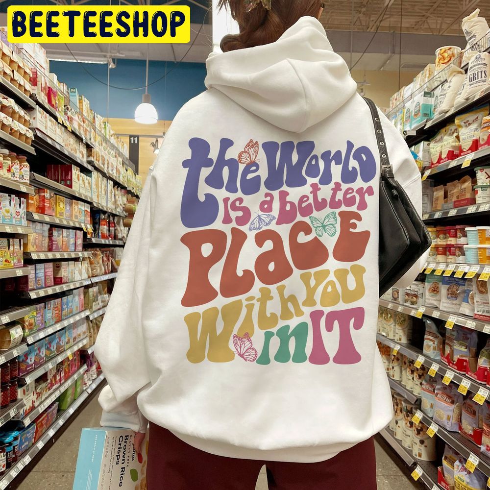 The World Is A Better Place With You In It Trending Unisex Hoodie