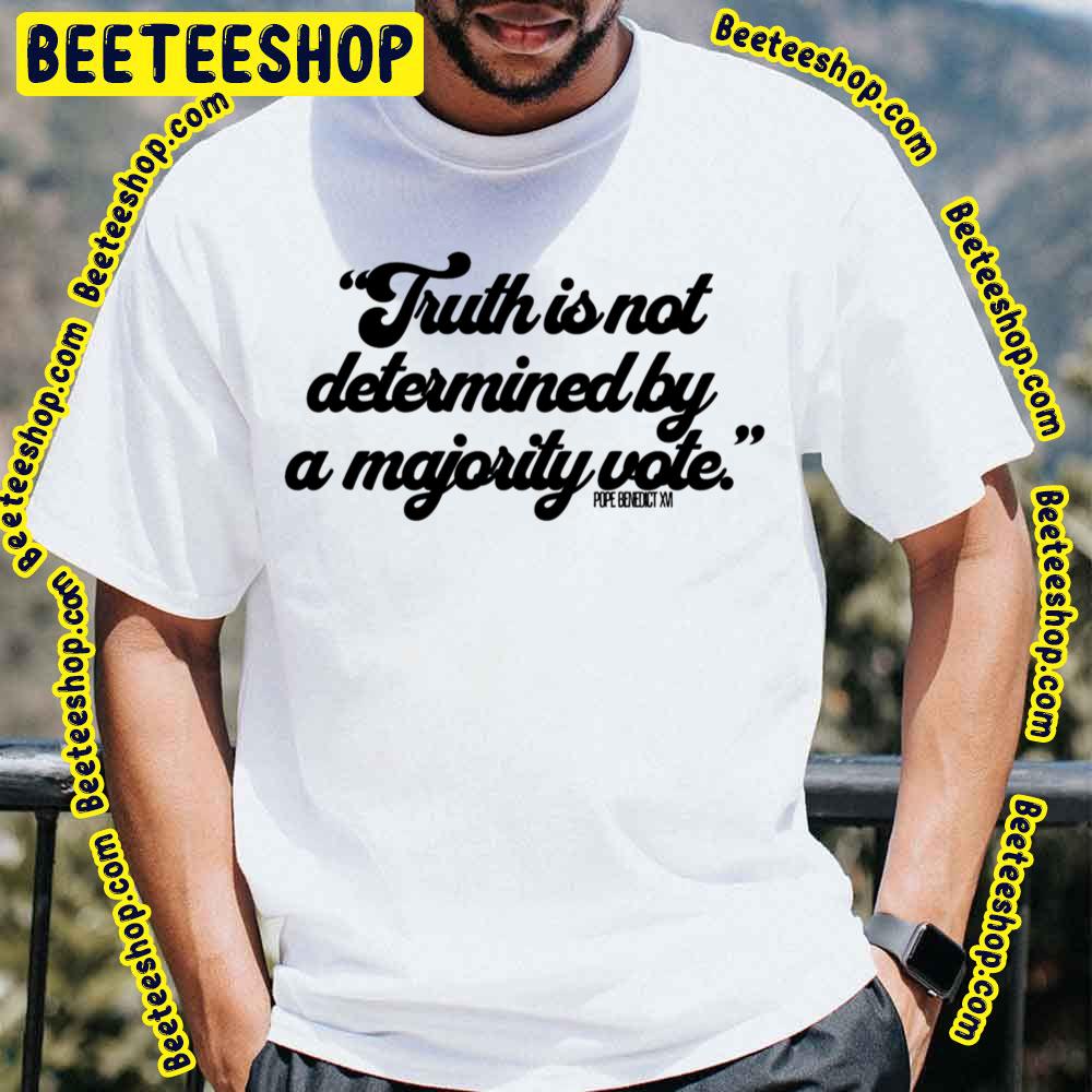 Truth Is Not Determined By A Majority Vote Pope Benedict Xvi Quote Trending Unisex T-Shirt