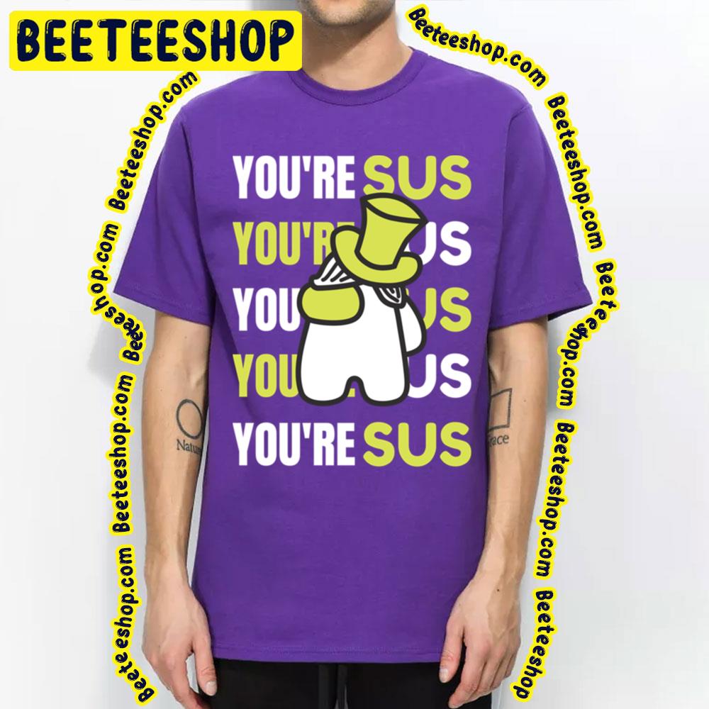 You’re Sus Green Art Trending Unisex T-Shirt