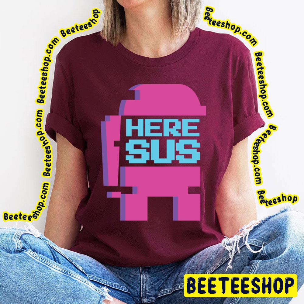 You’re Sus Here Sus Trending Unisex T-Shirt