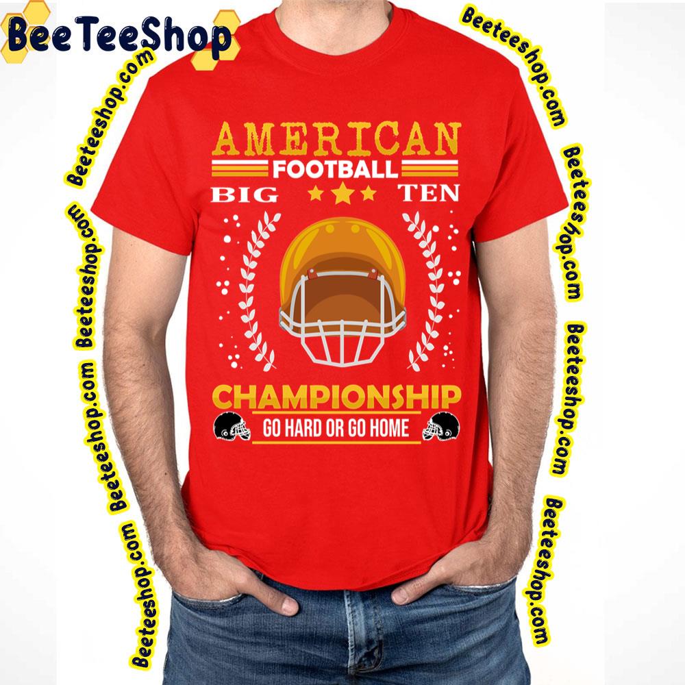 American Football Bog Ten Championship Go Hard Or Go Home Trending Unisex T-Shirt