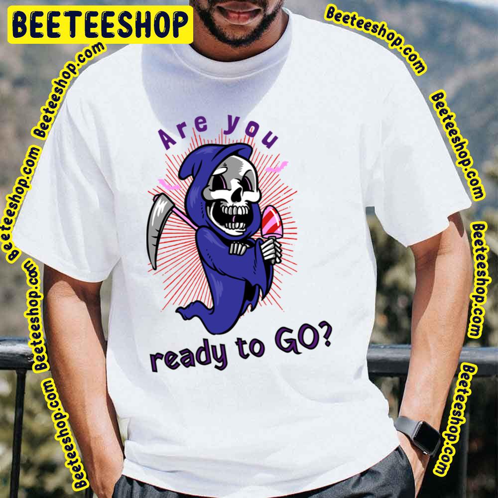 Are You Ready To Go Grim Death Reaper Scythe Halloween Skeleton Trending Unisex T-Shirt