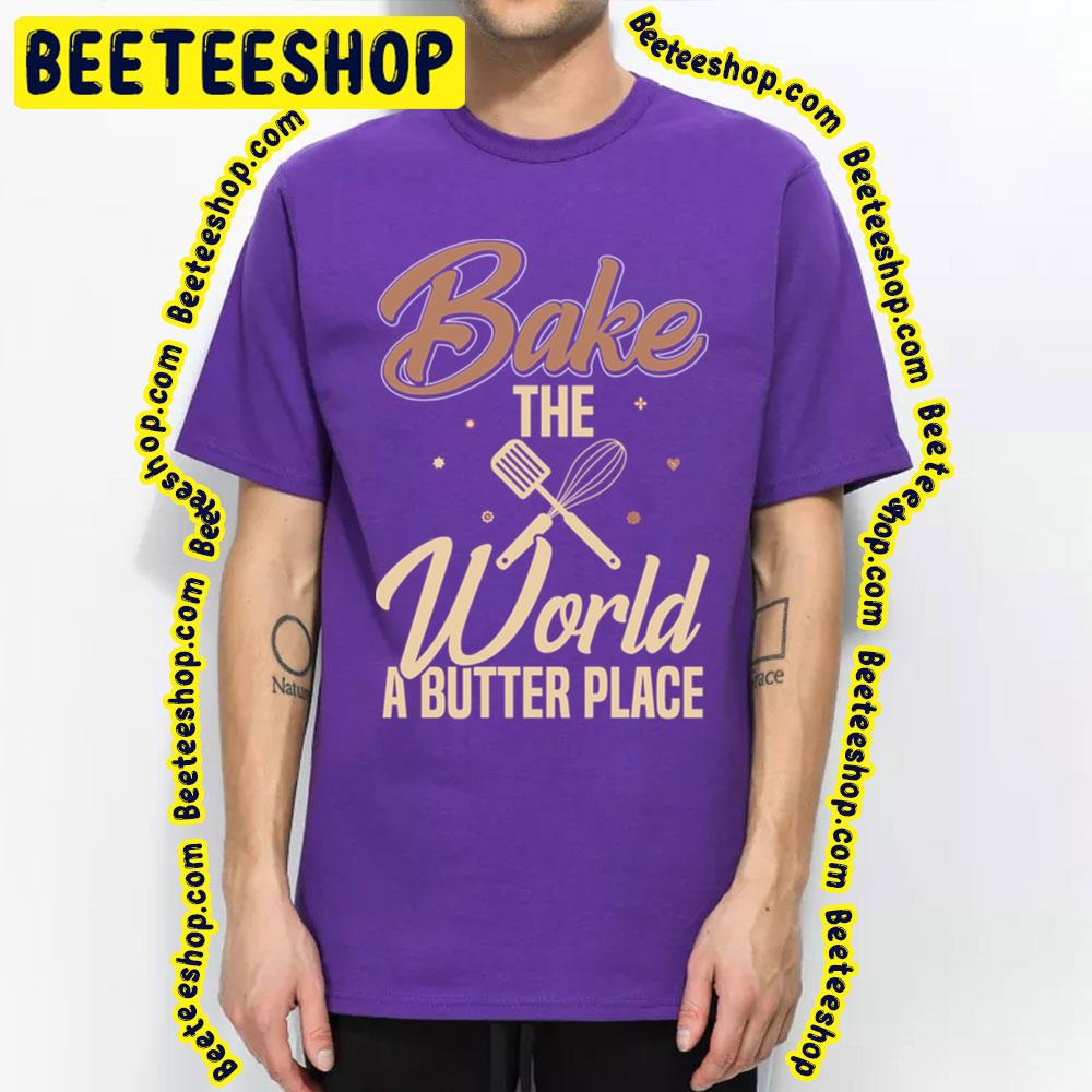 Bake The World A Buuter Place Trending Unisex T-Shirt