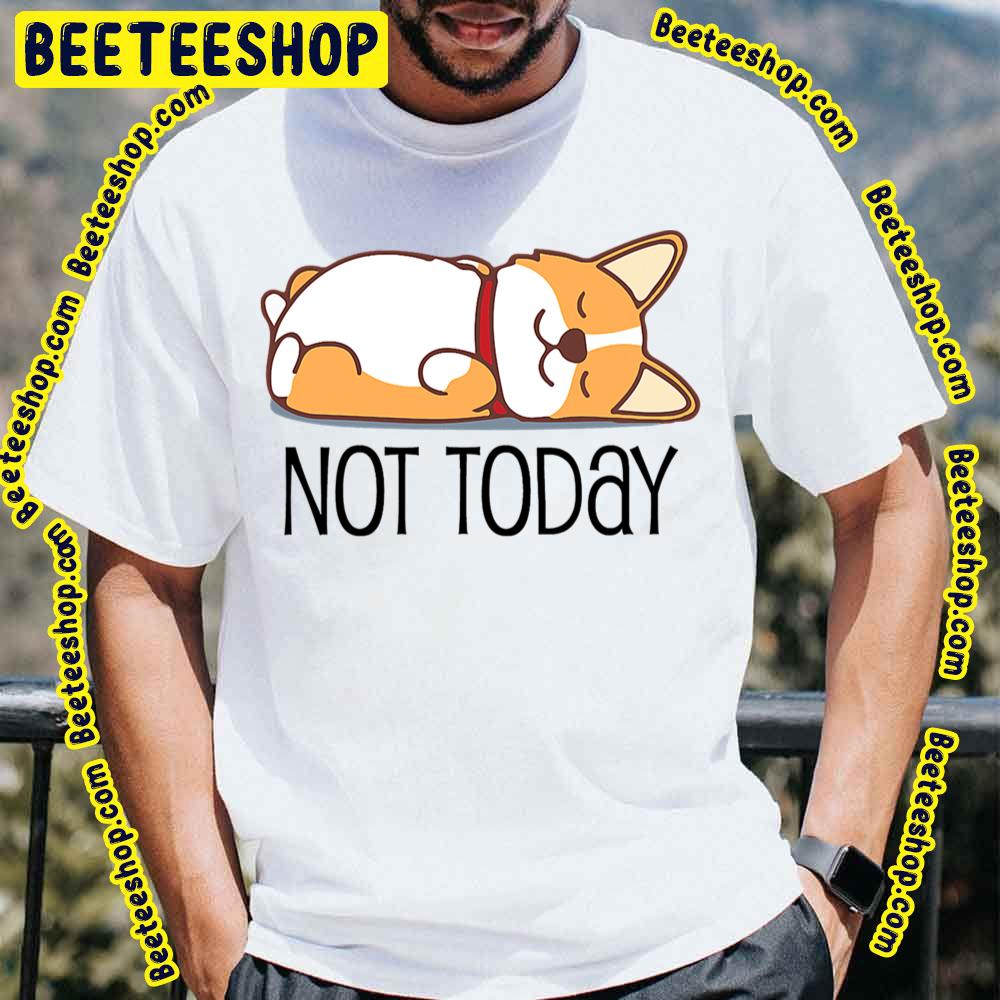 Cute Not Today Lazy Corgi Trending Unisex T-Shirt