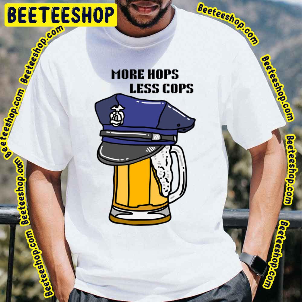 Funny Beer More Hops Less Cops Trending Unisex T-Shirt