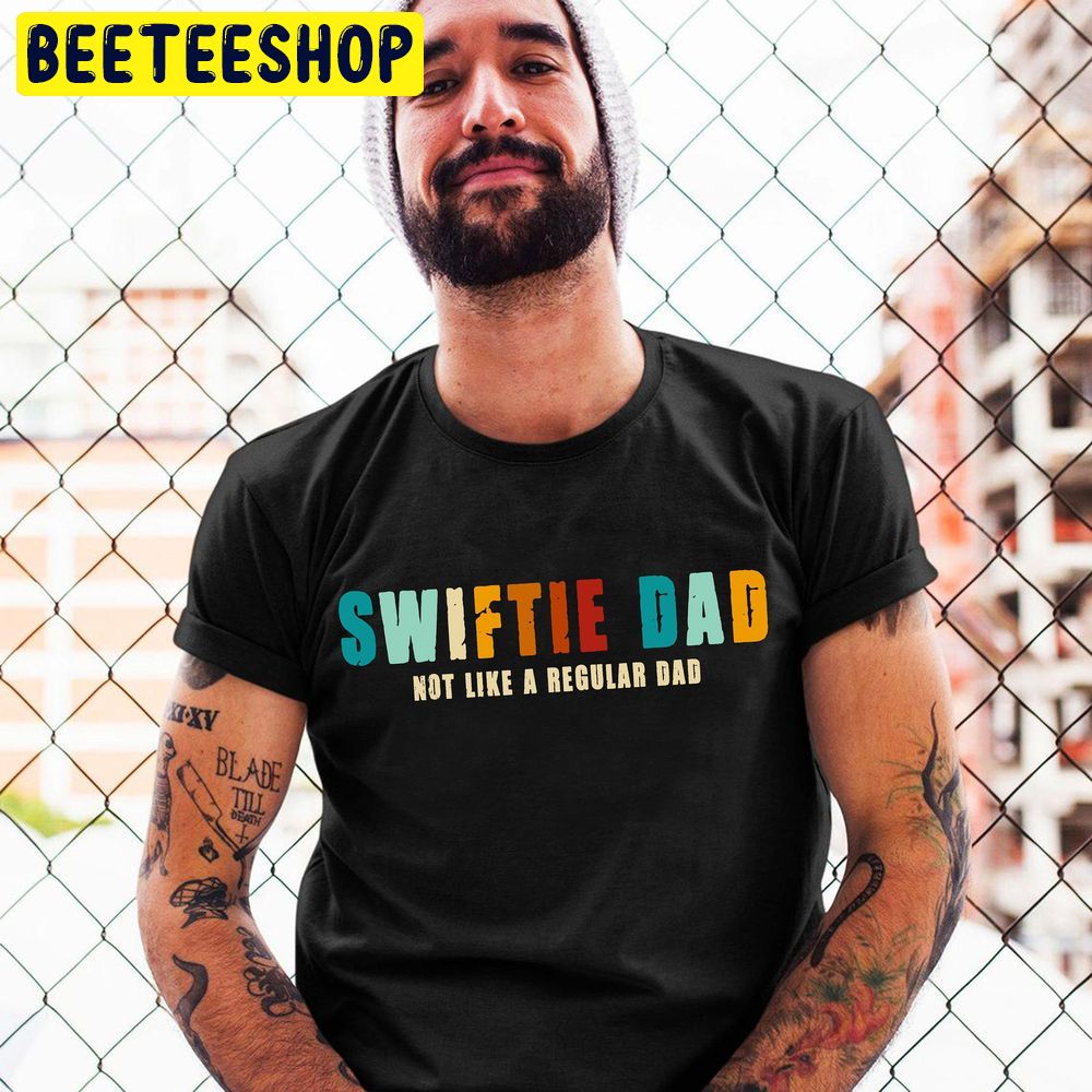 Funny Dad Swiftie Dad Not Like A Regular Dad Trending Unisex T-Shirt