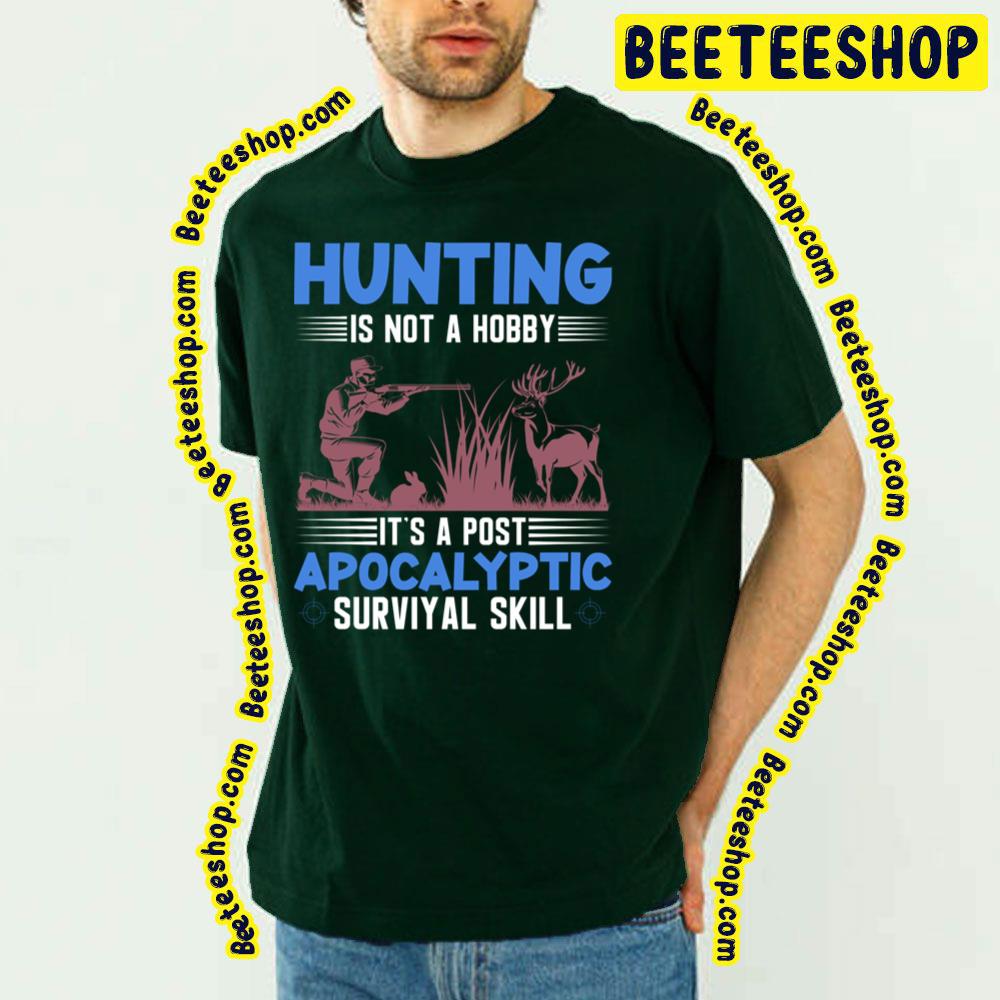 Hunting Is Not A Hobby Apocalyptic Survival Skill Trending Unisex T-Shirt