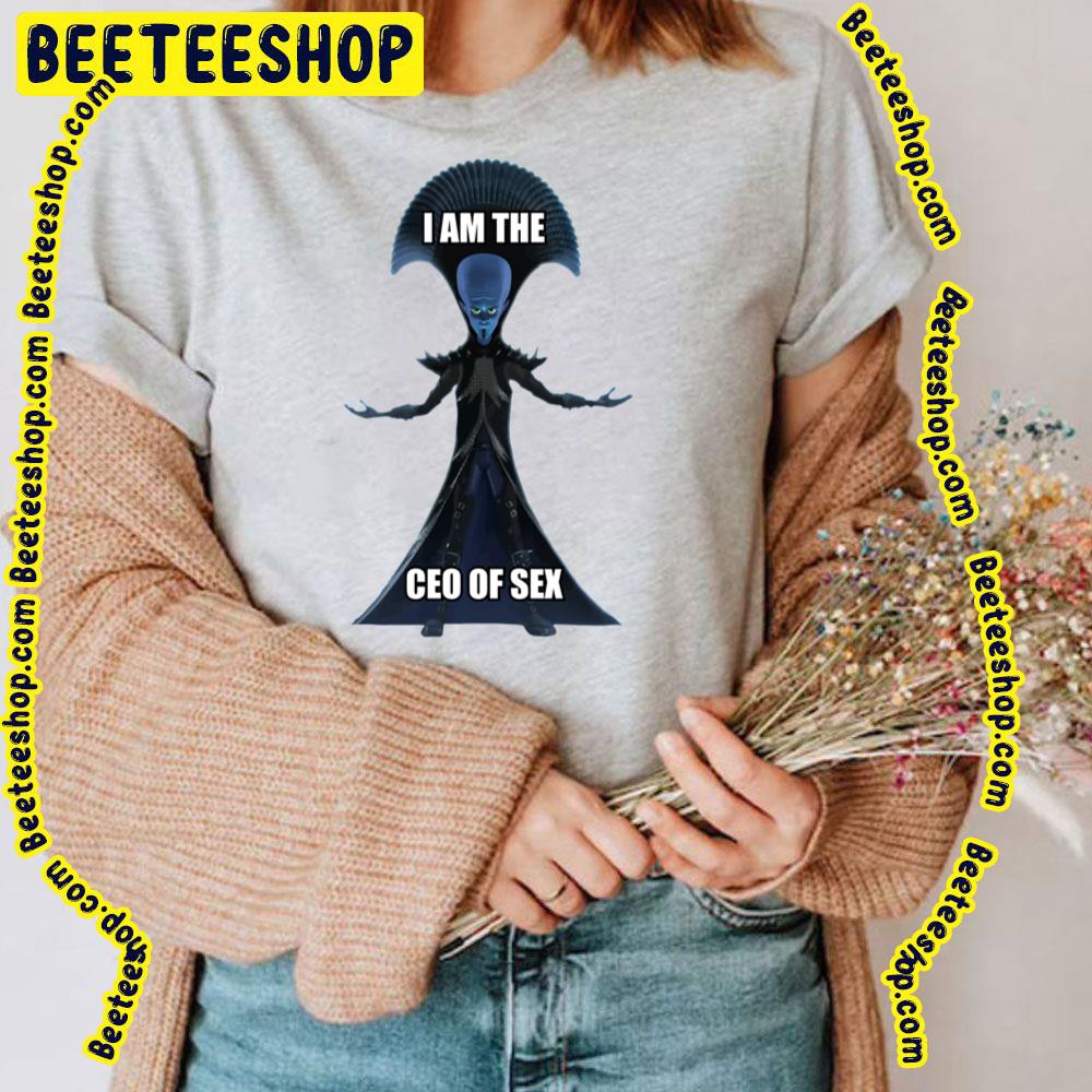 I Am The Ceo Of Sex Megamind Trending Unisex T Shirt Beeteeshop 0096