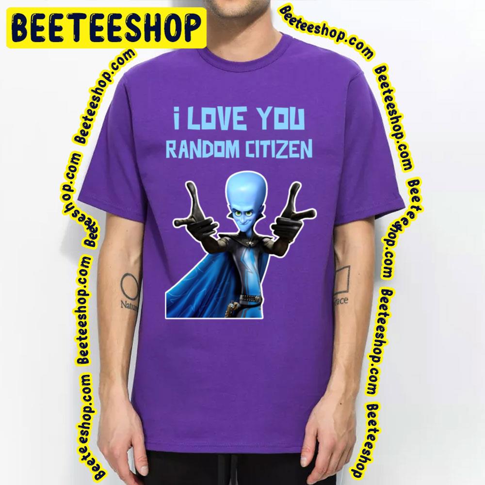 I Love You Random Citizen Megamind Trending Unisex T-Shirt