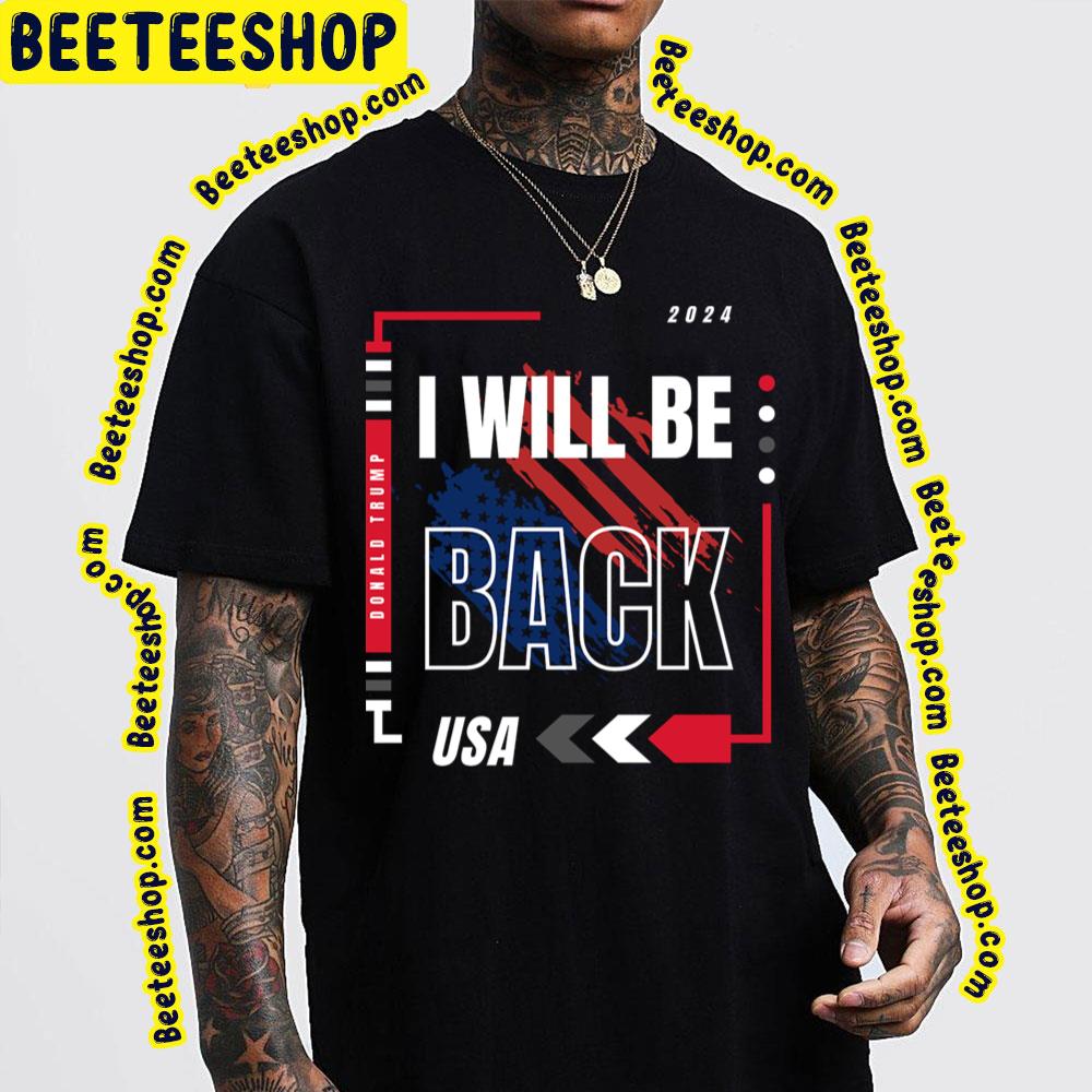 I Will Be Back Usa Trump Trending Unisex T-Shirt