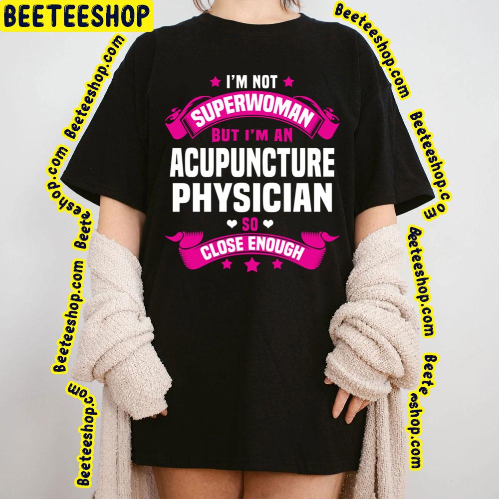 I’m Not Superwomen But I’m An Acupuncture Physician So Close Enough Trending Unisex T-Shirt