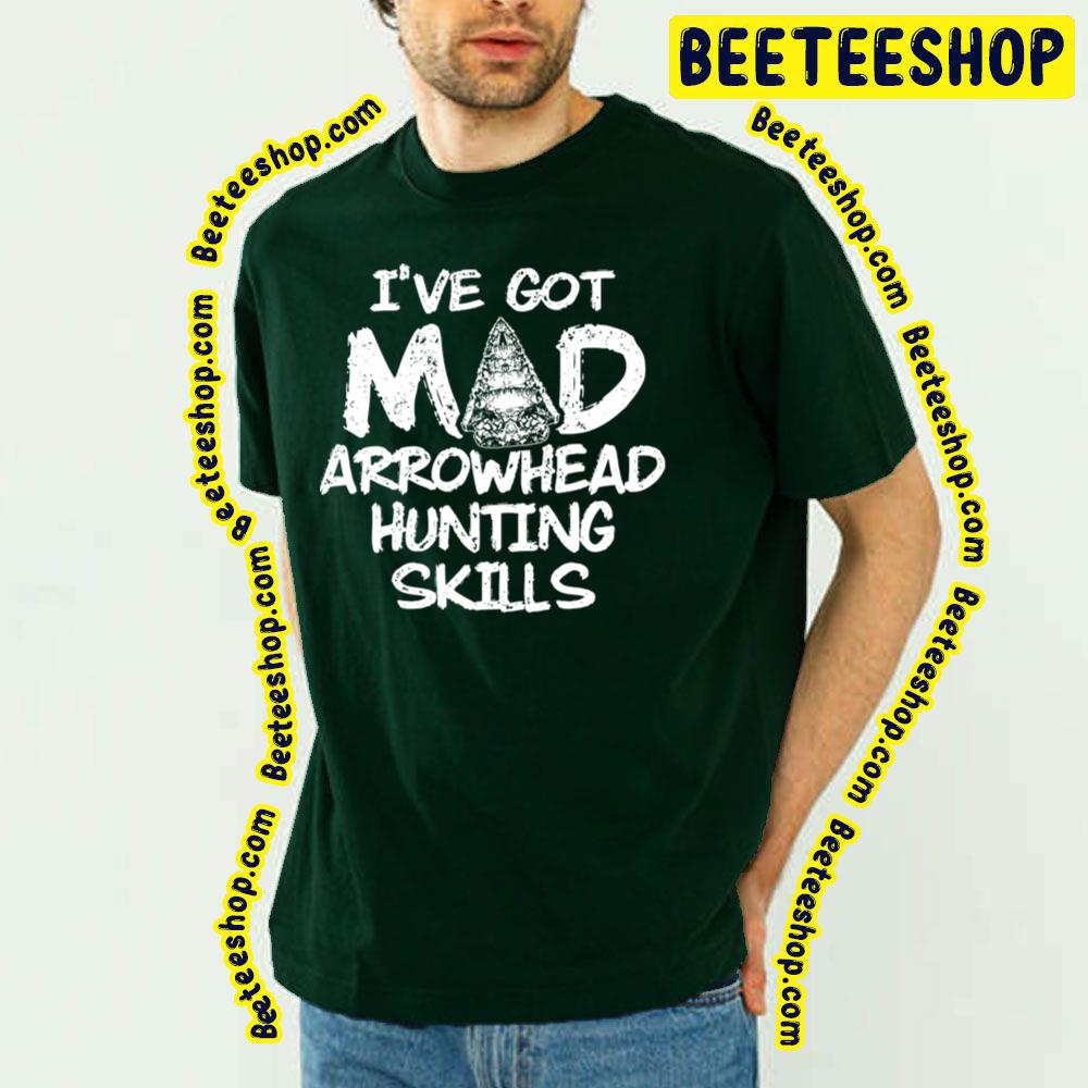 I’ve Gor Mad Arrowhead Hunting Skills Trending Unisex T-Shirt