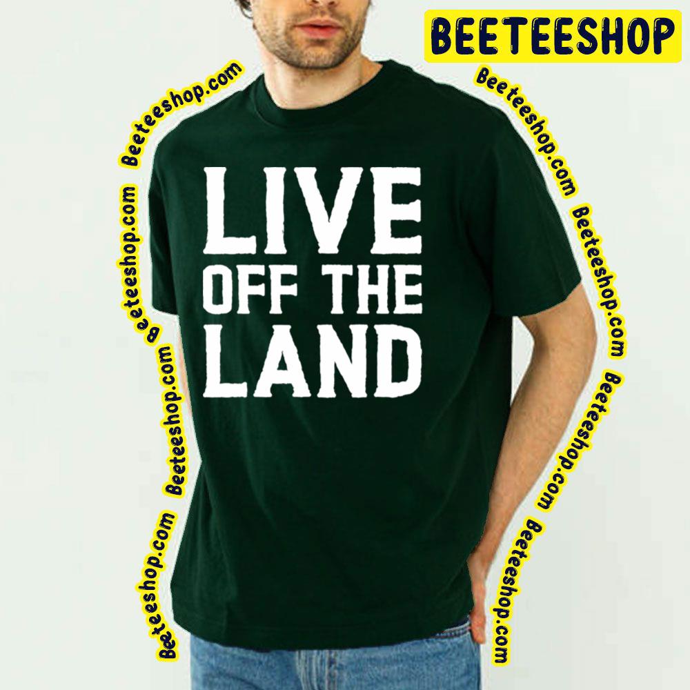 Live Off The Land Trending Unisex T-Shirt