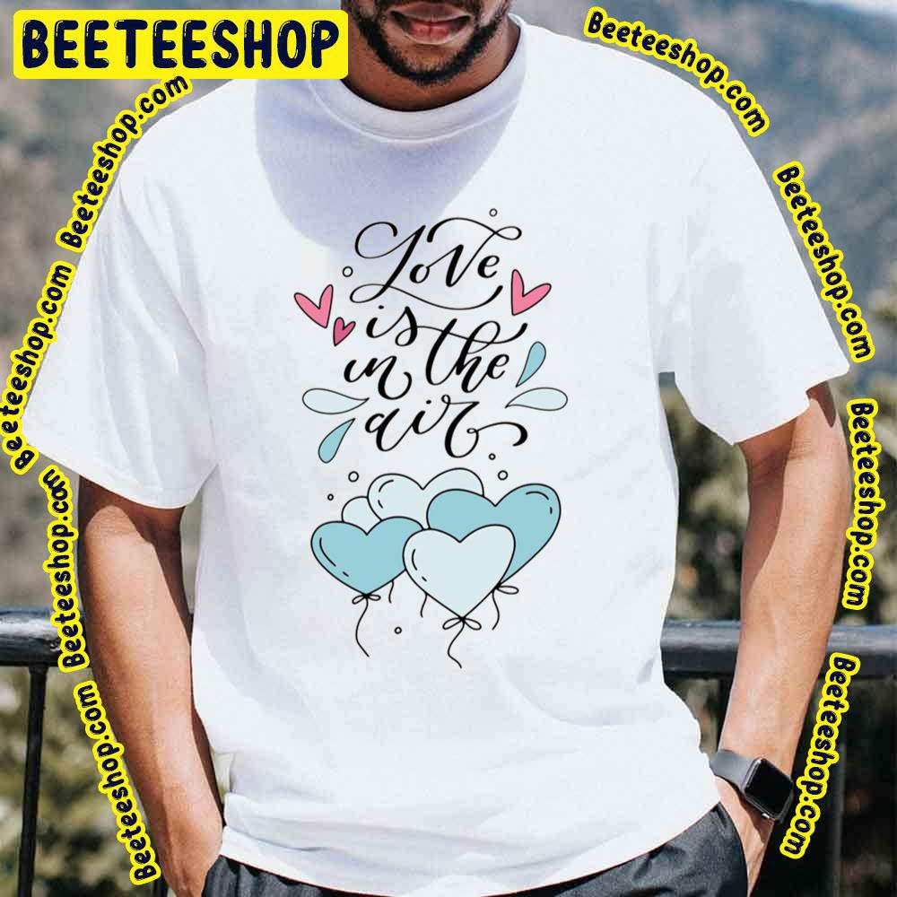 Love Is In The Air Typography Trending Unisex T-Shirt