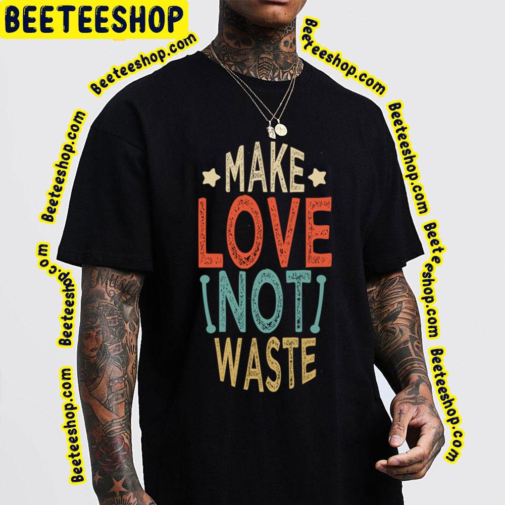 Make Love Not Waste Funny Valentine’s Day Trending Unisex T-Shirt