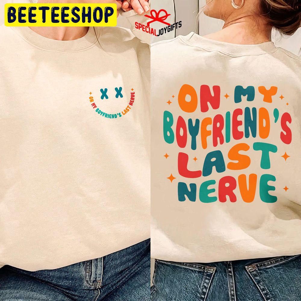 On My Boyfriend’s Last Nerve Double Side Trending Unisex Sweatshirt