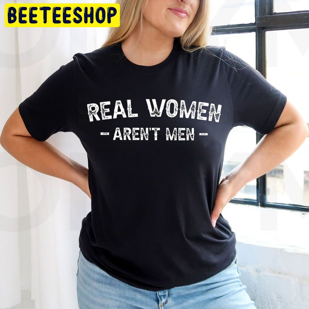 Real Women Aren’t Men Trending Unisex T-Shirt