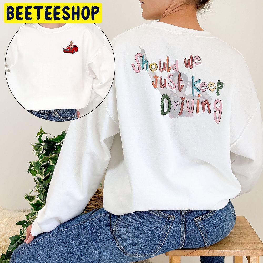 Should We Just Keep Driving Double Side Double Side Trending Unisex Shirt