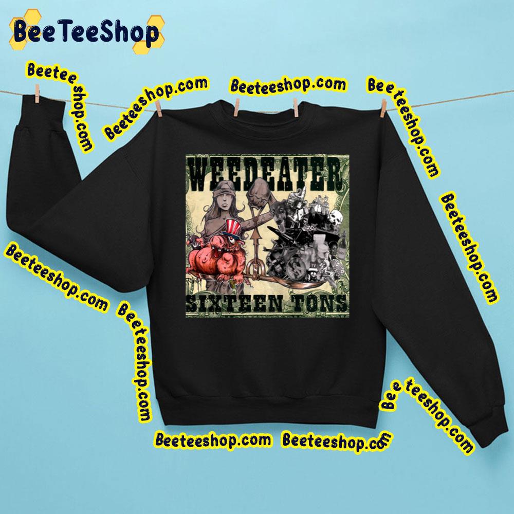 Sixteen Tons Weedeater Trending Unisex Sweatshirt