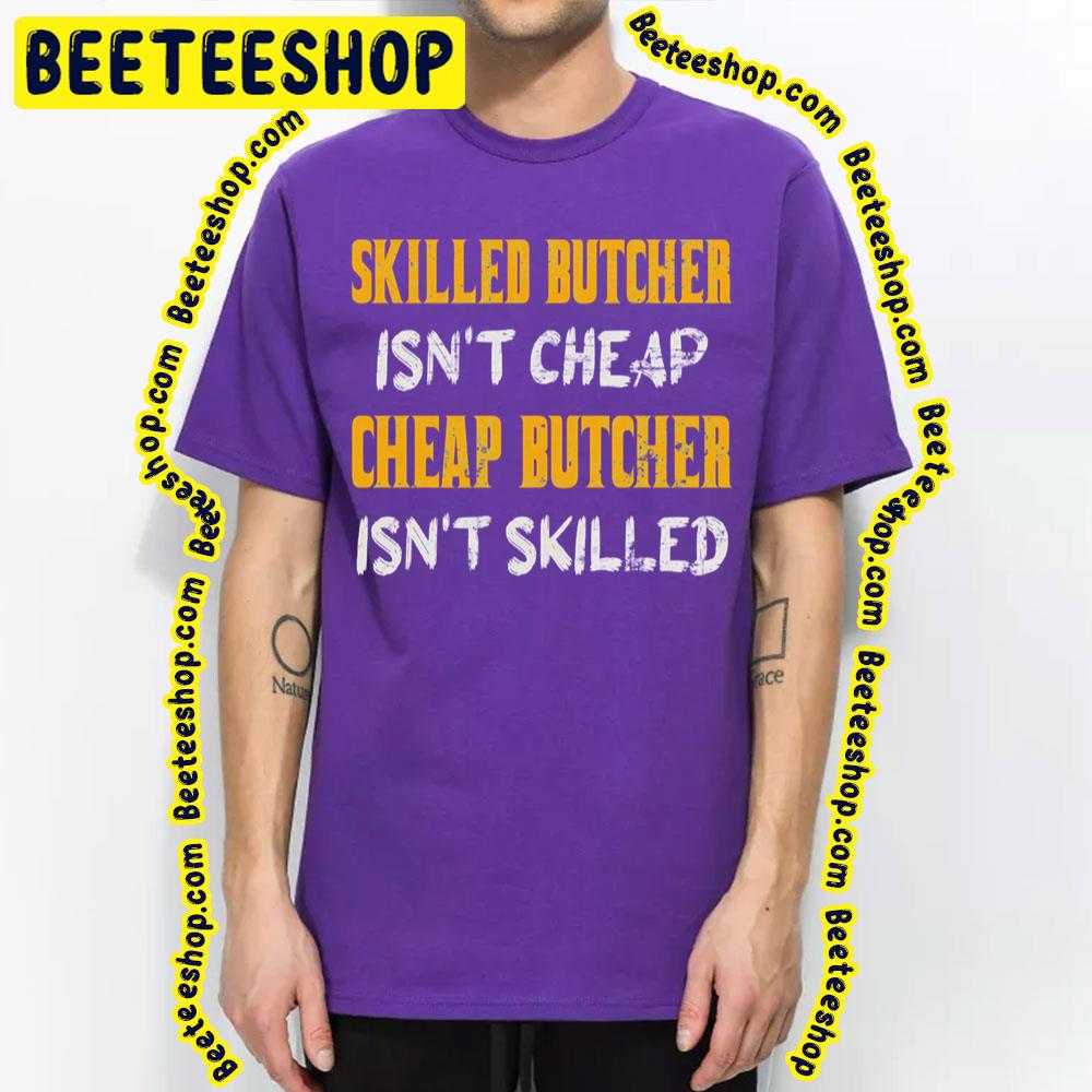 Skilled Butcher Isn’t Cheap Cheap Butcher Isn’t Skilled Trending Unisex T-Shirt