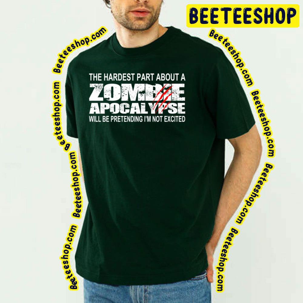 The Hardest Part About A Zombie Apocalypse Will Be Pretending I’m Not Excited Trending Unisex T-Shirt