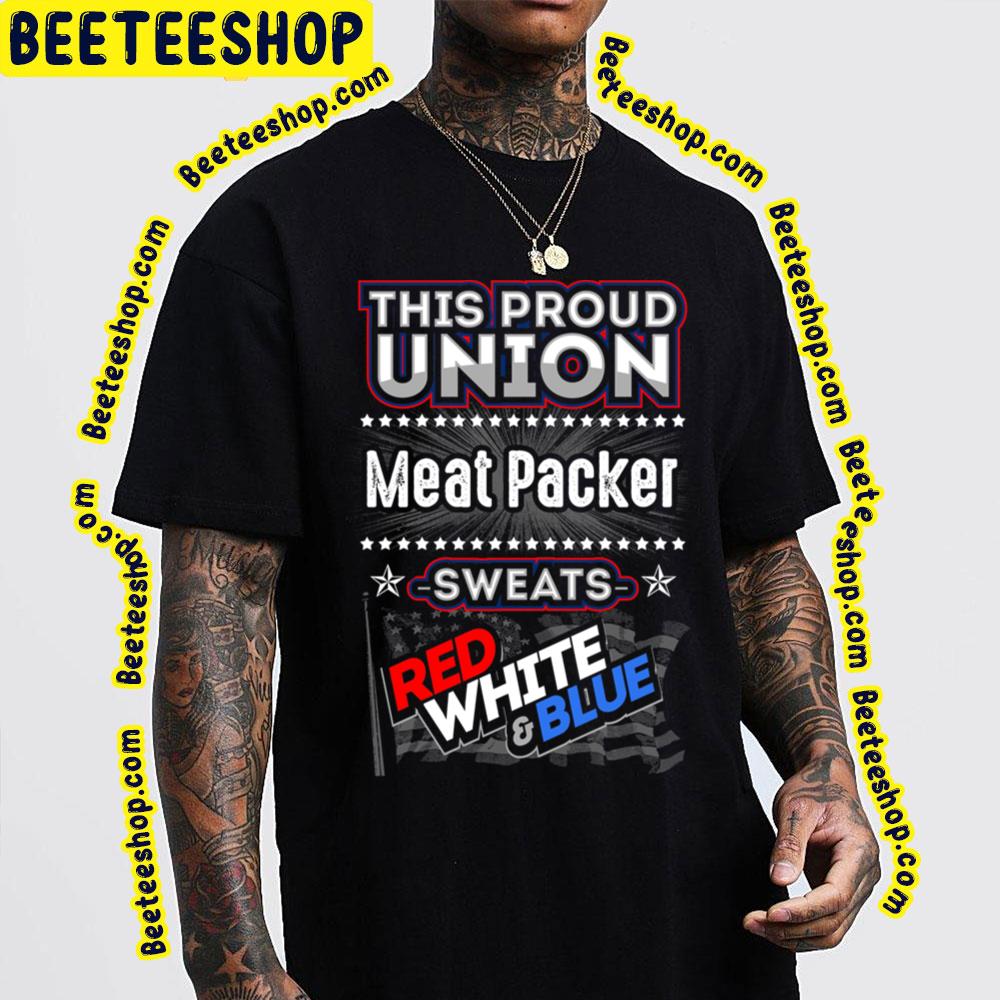 This Proud Union Meat Packer Sweats Red White & Blue Trending Unisex T-Shirt