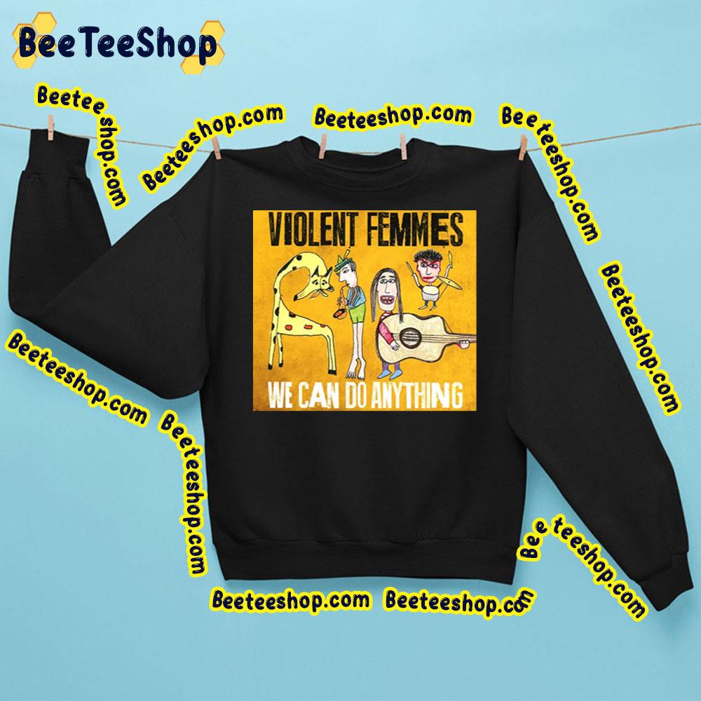 We Can Do Anything Violent Femmes Trending Unisex Sweatshirt