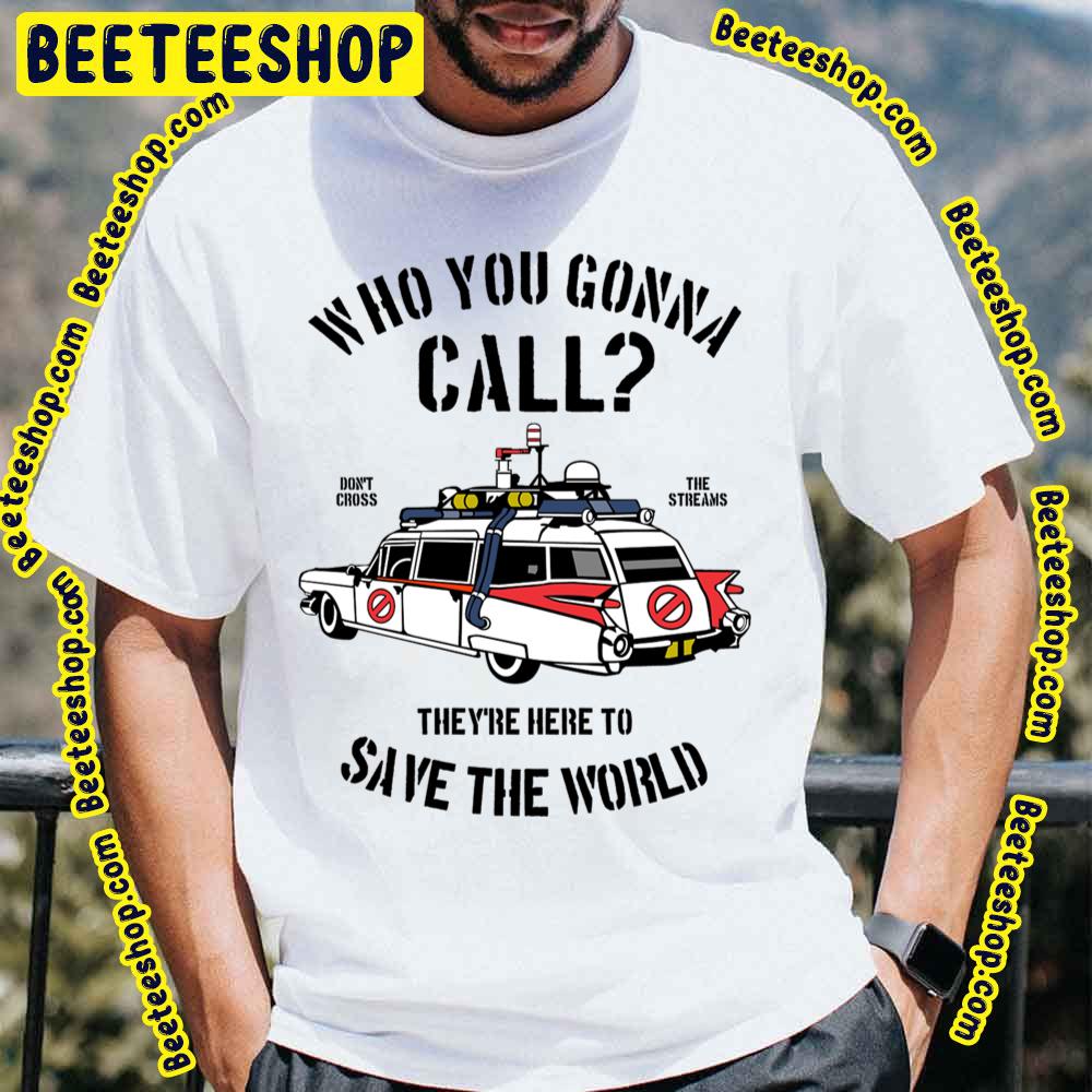 Who You Gonna Call They’re Here To Save The World Trending Unisex T-Shirt