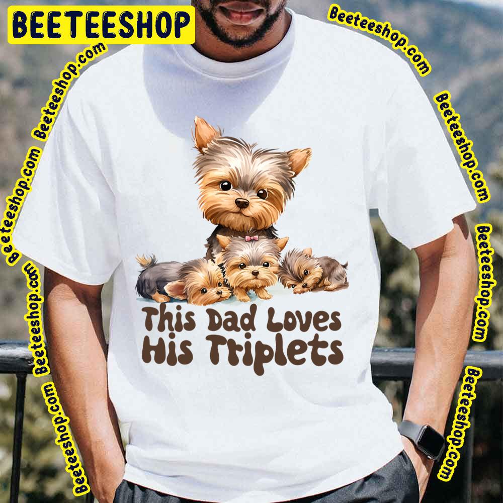 Yorkie This Dad Loves His Triplets Unisex T-Shirt