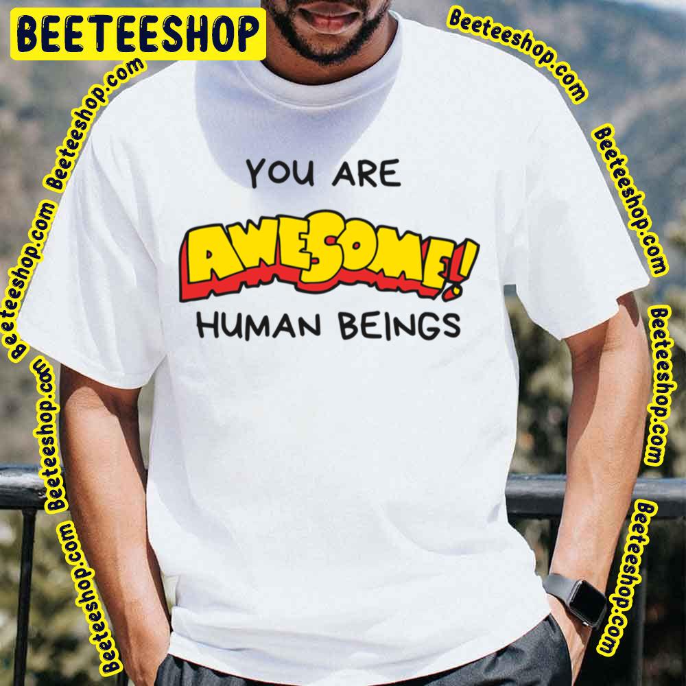 You Are Awesome Human Beings Trending Unisex T-Shirt