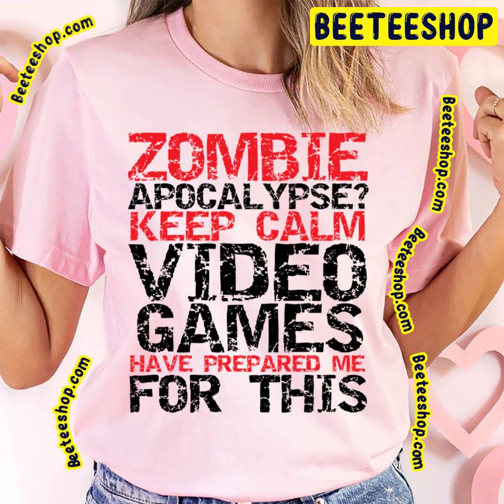 Zombie Apocalypse Keep Calm Video Game Have Prepared Me For This Trending Unisex T-Shirt