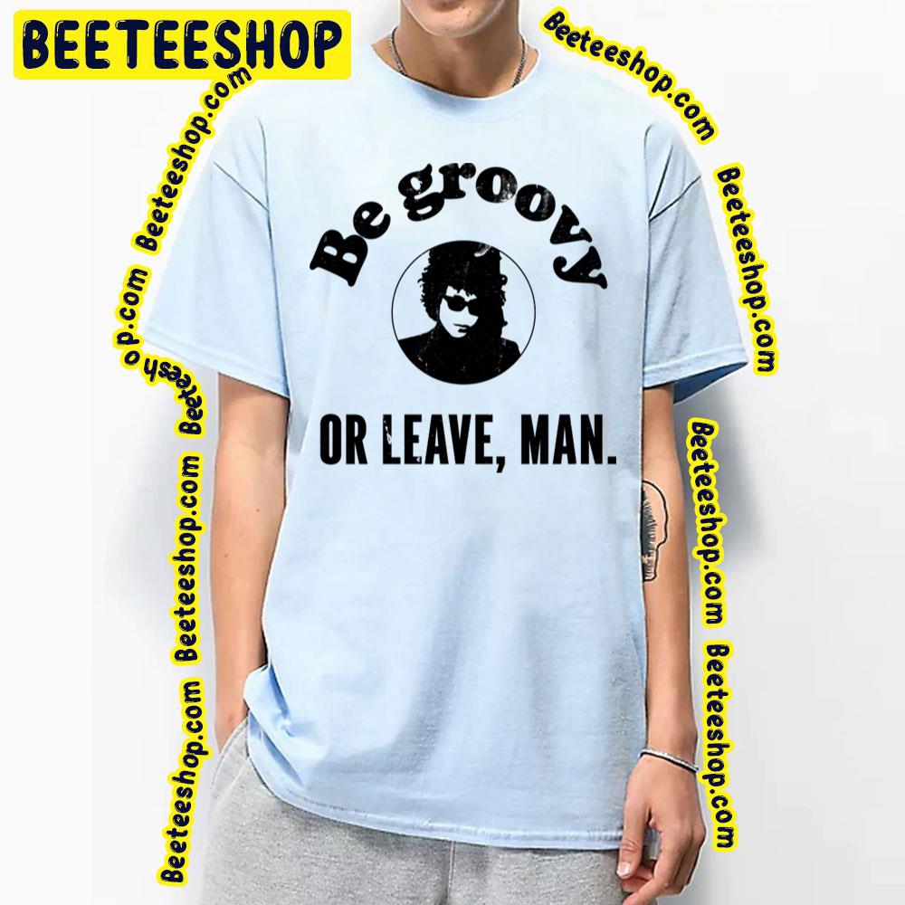 Be Groovy Or Leave Man Trending Unisex T-Shirt